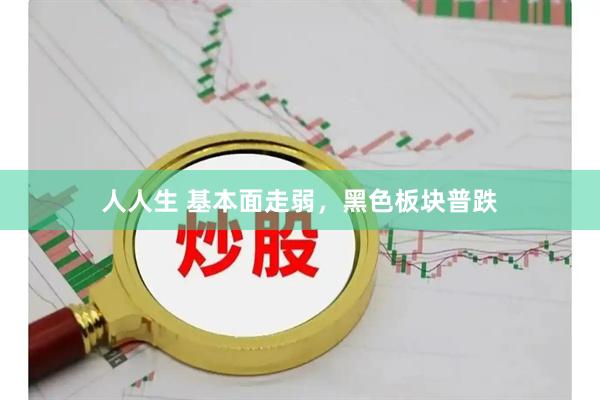 人人生 基本面走弱，黑色板块普跌