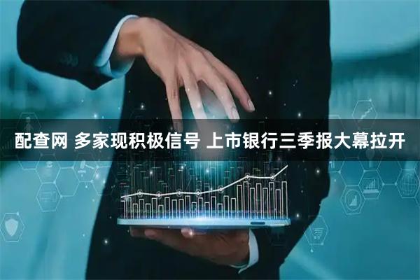 配查网 多家现积极信号 上市银行三季报大幕拉开
